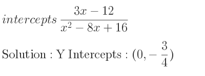 The intercepts of (3x-12)/(x^2-8x+16) is Y Intercepts: (0,-3/4)